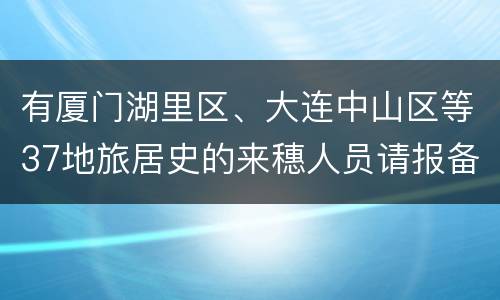 有厦门湖里区、大连中山区等37地旅居史的来穗人员请报备
