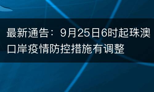 最新通告：9月25日6时起珠澳口岸疫情防控措施有调整