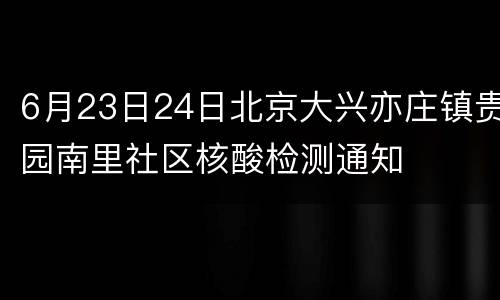 6月23日24日北京大兴亦庄镇贵园南里社区核酸检测通知