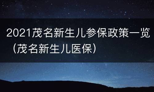 2021茂名新生儿参保政策一览（茂名新生儿医保）
