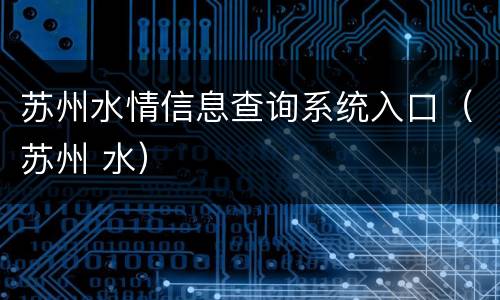 苏州水情信息查询系统入口（苏州 水）