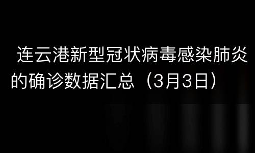  连云港新型冠状病毒感染肺炎的确诊数据汇总（3月3日）