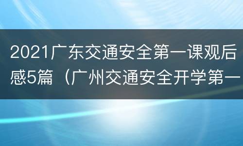 2021广东交通安全第一课观后感5篇（广州交通安全开学第一课）