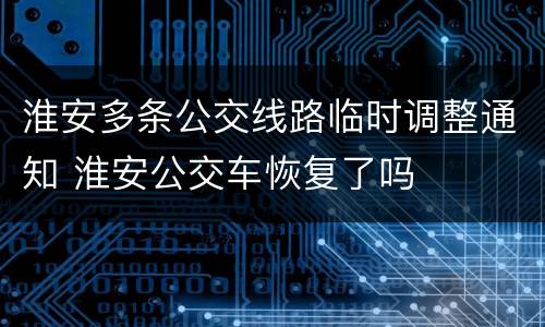 淮安多条公交线路临时调整通知 淮安公交车恢复了吗