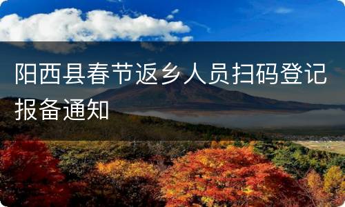 阳西县春节返乡人员扫码登记报备通知