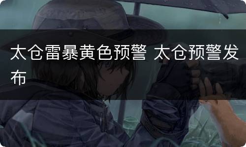 太仓雷暴黄色预警 太仓预警发布