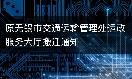原无锡市交通运输管理处运政服务大厅搬迁通知