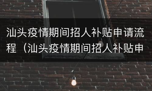 汕头疫情期间招人补贴申请流程（汕头疫情期间招人补贴申请流程及时间）