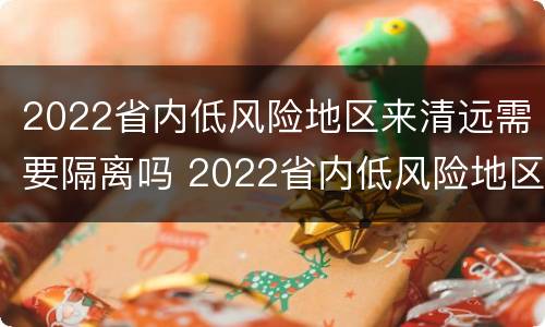 2022省内低风险地区来清远需要隔离吗 2022省内低风险地区来清远需要隔离吗最新消息