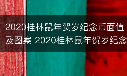 2020桂林鼠年贺岁纪念币面值及图案 2020桂林鼠年贺岁纪念币面值及图案介绍