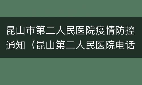 昆山市第二人民医院疫情防控通知（昆山第二人民医院电话预约电话）