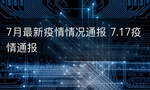 7月最新疫情情况通报 7.17疫情通报