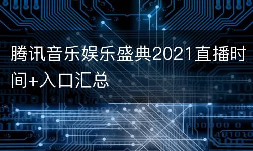 腾讯音乐娱乐盛典2021直播时间+入口汇总