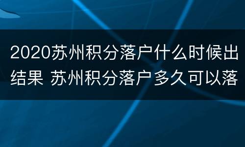 2020苏州积分落户什么时候出结果 苏州积分落户多久可以落户