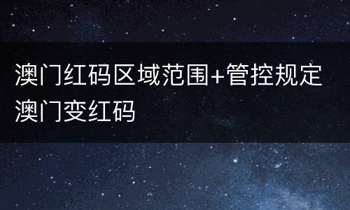 澳门红码区域范围+管控规定 澳门变红码