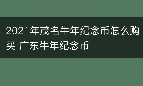 2021年茂名牛年纪念币怎么购买 广东牛年纪念币