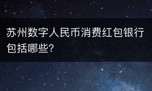 苏州数字人民币消费红包银行包括哪些？