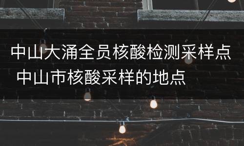 中山大涌全员核酸检测采样点 中山市核酸采样的地点