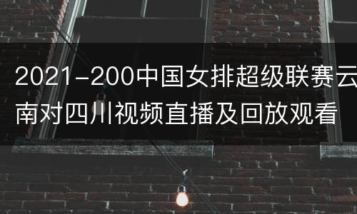 2021-200中国女排超级联赛云南对四川视频直播及回放观看
