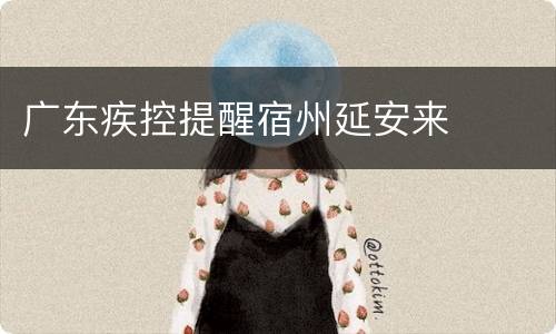 广东疾控提醒宿州延安来
