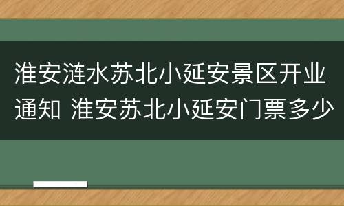 淮安涟水苏北小延安景区开业通知 淮安苏北小延安门票多少钱