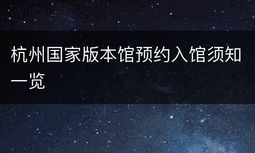 杭州国家版本馆预约入馆须知一览