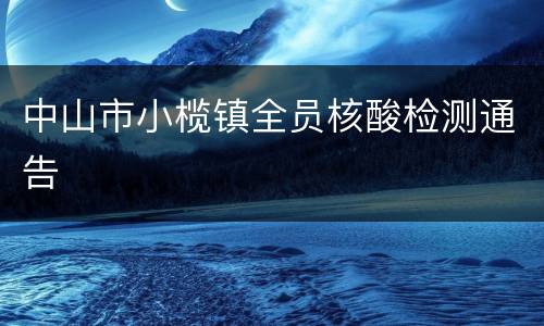 中山市小榄镇全员核酸检测通告