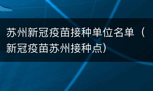 苏州新冠疫苗接种单位名单（新冠疫苗苏州接种点）