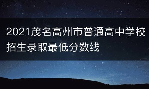 2021茂名高州市普通高中学校招生录取最低分数线