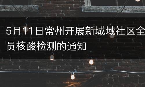5月11日常州开展新城域社区全员核酸检测的通知