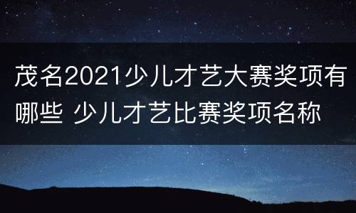 茂名2021少儿才艺大赛奖项有哪些 少儿才艺比赛奖项名称