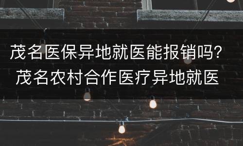 茂名医保异地就医能报销吗？ 茂名农村合作医疗异地就医