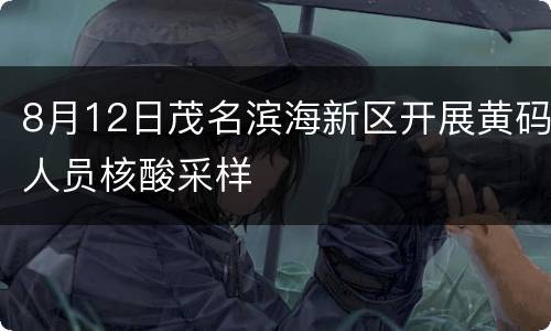 8月12日茂名滨海新区开展黄码人员核酸采样