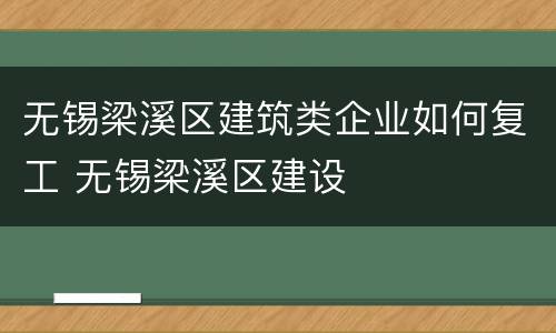 无锡梁溪区建筑类企业如何复工 无锡梁溪区建设