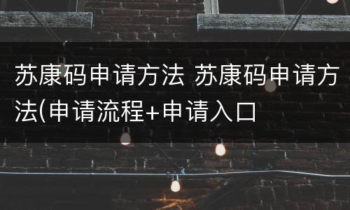 苏康码申请方法 苏康码申请方法(申请流程+申请入口