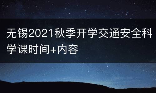 无锡2021秋季开学交通安全科学课时间+内容