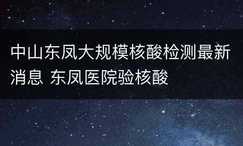 中山东凤大规模核酸检测最新消息 东凤医院验核酸
