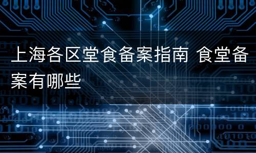 上海各区堂食备案指南 食堂备案有哪些