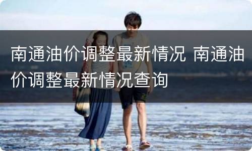 南通油价调整最新情况 南通油价调整最新情况查询