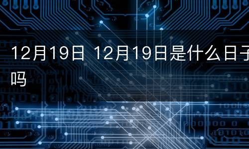 12月19日 12月19日是什么日子吗
