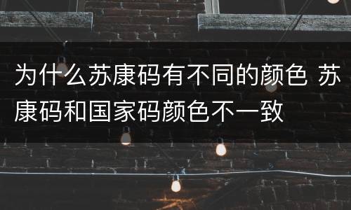 为什么苏康码有不同的颜色 苏康码和国家码颜色不一致