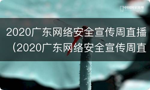 2020广东网络安全宣传周直播（2020广东网络安全宣传周直播活动）