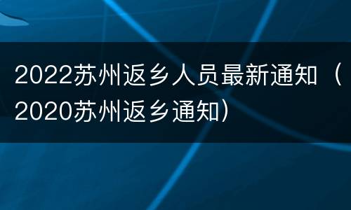 2022苏州返乡人员最新通知（2020苏州返乡通知）