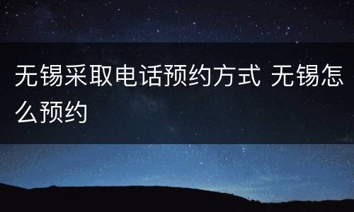 无锡采取电话预约方式 无锡怎么预约