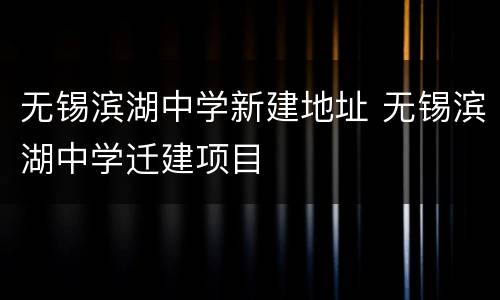 无锡滨湖中学新建地址 无锡滨湖中学迁建项目