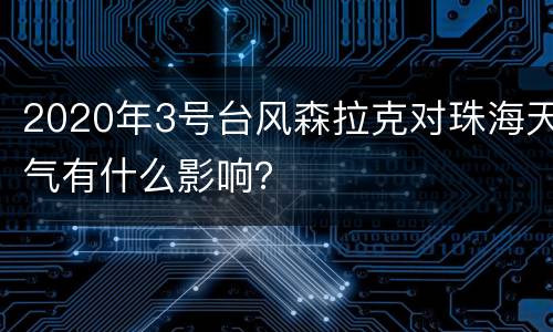 2020年3号台风森拉克对珠海天气有什么影响？
