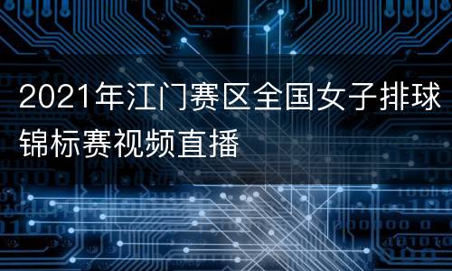 2021年江门赛区全国女子排球锦标赛视频直播