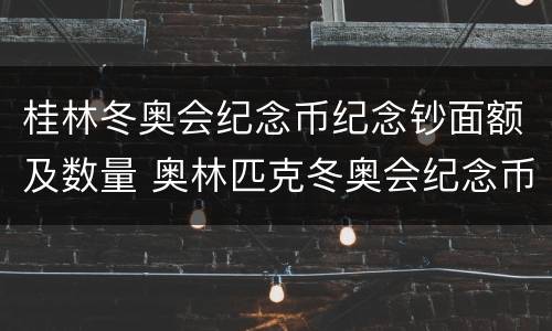 桂林冬奥会纪念币纪念钞面额及数量 奥林匹克冬奥会纪念币
