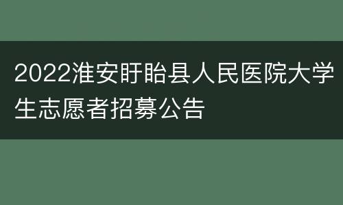 2022淮安盱眙县人民医院大学生志愿者招募公告