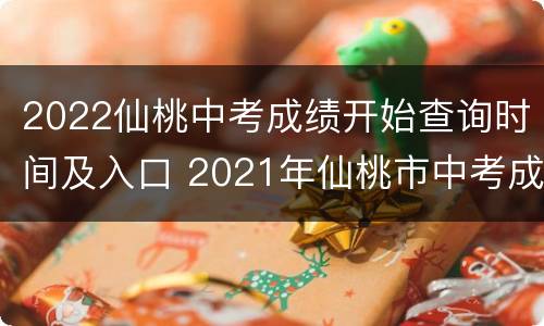 2022仙桃中考成绩开始查询时间及入口 2021年仙桃市中考成绩查询时间